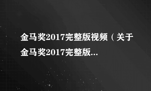 金马奖2017完整版视频（关于金马奖2017完整版视频的简介）