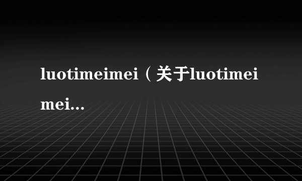 luotimeimei（关于luotimeimei的介绍）