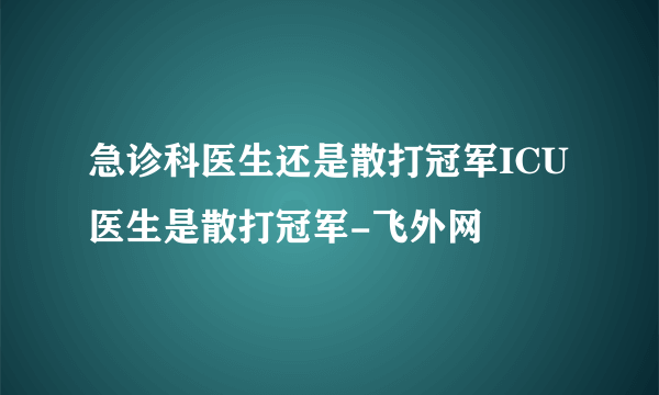 急诊科医生还是散打冠军ICU医生是散打冠军-飞外网