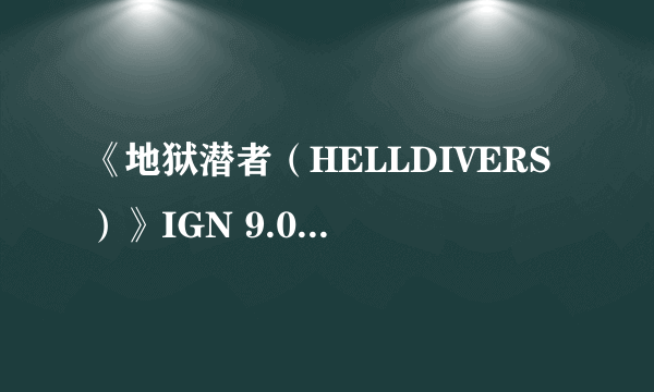 《地狱潜者（HELLDIVERS）》IGN 9.0分 在地狱享受天堂的快感