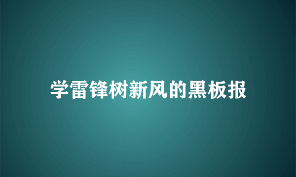 学雷锋树新风的黑板报