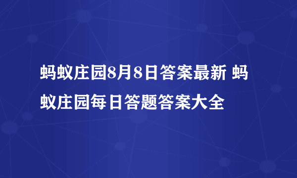 蚂蚁庄园8月8日答案最新 蚂蚁庄园每日答题答案大全