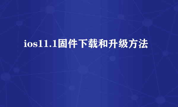 ios11.1固件下载和升级方法