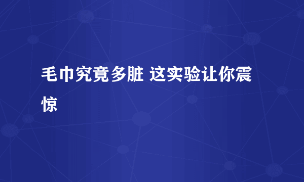 毛巾究竟多脏 这实验让你震惊