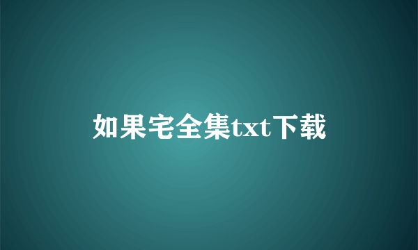 如果宅全集txt下载