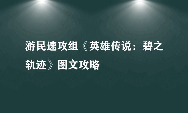 游民速攻组《英雄传说：碧之轨迹》图文攻略