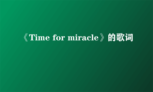 《Time for miracle》的歌词