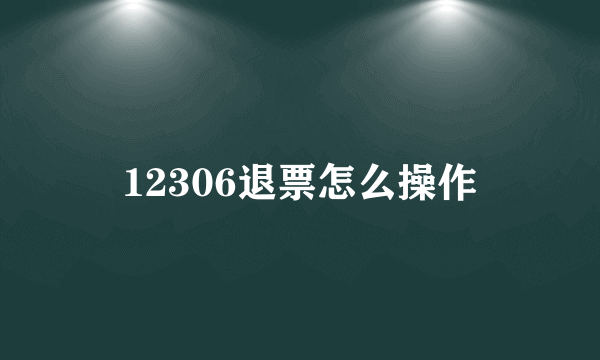 12306退票怎么操作