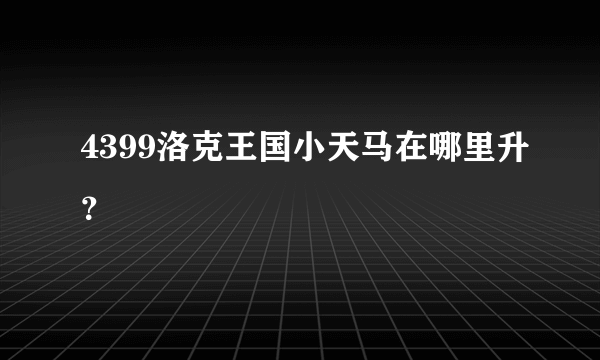 4399洛克王国小天马在哪里升？