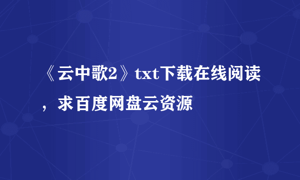 《云中歌2》txt下载在线阅读，求百度网盘云资源