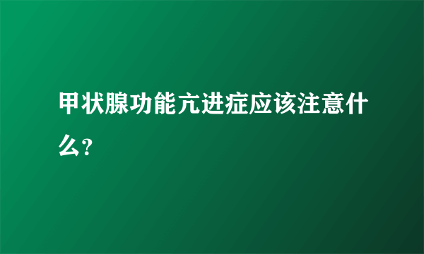 甲状腺功能亢进症应该注意什么？