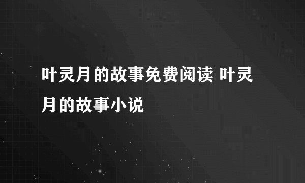 叶灵月的故事免费阅读 叶灵月的故事小说