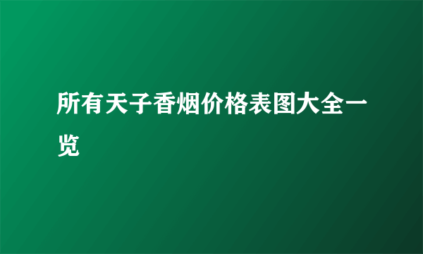 所有天子香烟价格表图大全一览