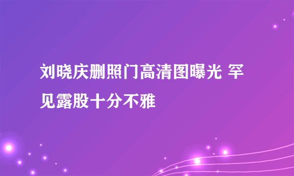 刘晓庆删照门高清图曝光 罕见露股十分不雅