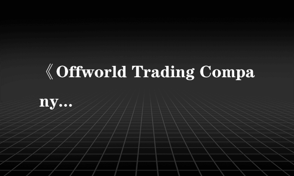 《Offworld Trading Company》怎么样？游戏特色内容及配置介绍