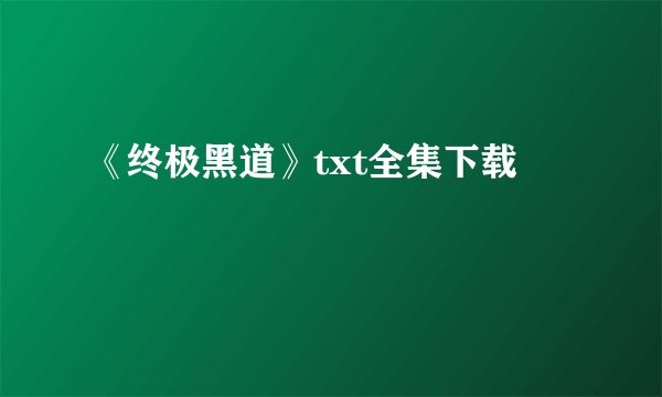 《终极黑道》txt全集下载