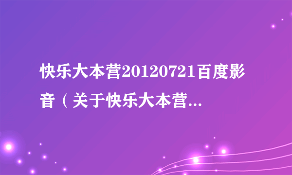 快乐大本营20120721百度影音（关于快乐大本营20120721百度影音的简介）