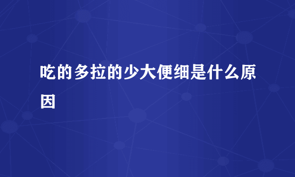 吃的多拉的少大便细是什么原因