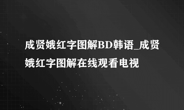 成贤娥红字图解BD韩语_成贤娥红字图解在线观看电视