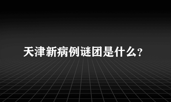 天津新病例谜团是什么？