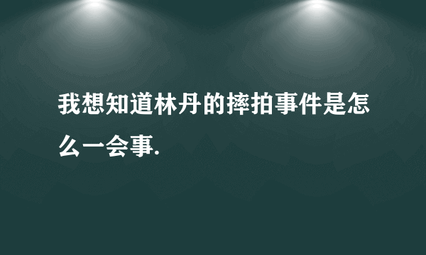 我想知道林丹的摔拍事件是怎么一会事.