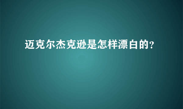 迈克尔杰克逊是怎样漂白的？