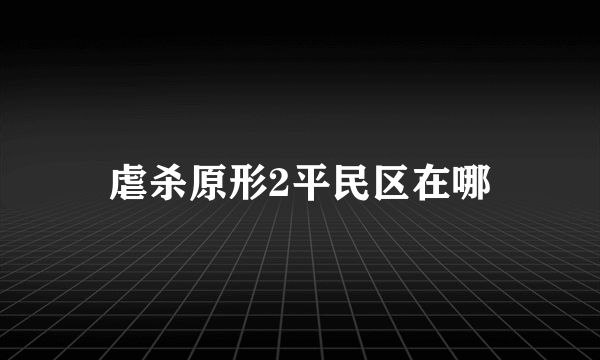 虐杀原形2平民区在哪