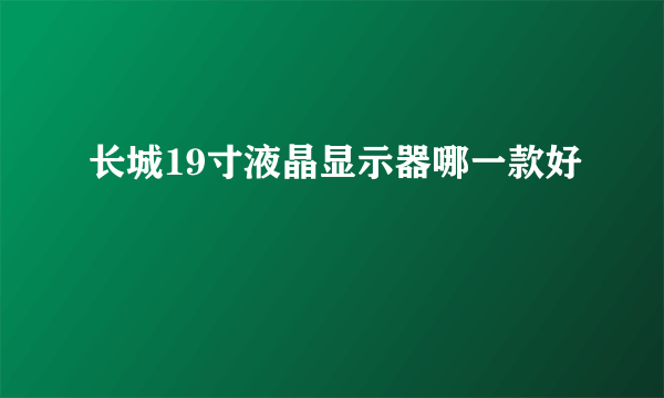 长城19寸液晶显示器哪一款好