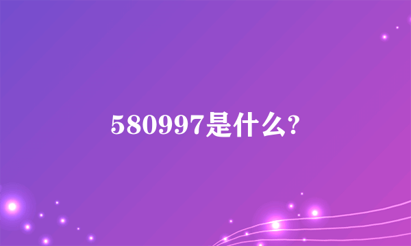 580997是什么?