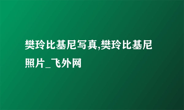 樊玲比基尼写真,樊玲比基尼照片_飞外网