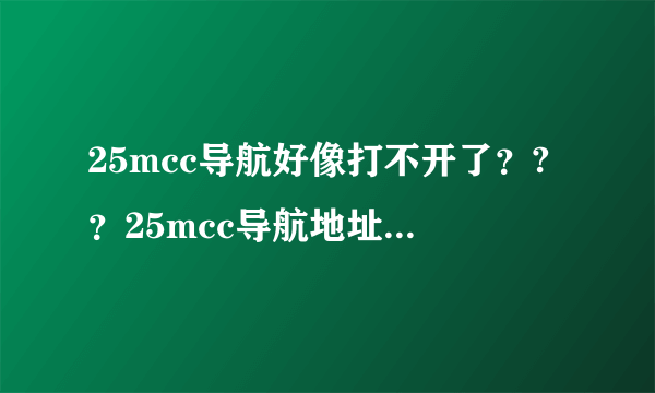 25mcc导航好像打不开了？?？25mcc导航地址谁知道？