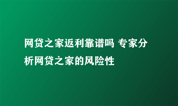 网贷之家返利靠谱吗 专家分析网贷之家的风险性