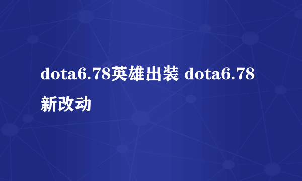 dota6.78英雄出装 dota6.78新改动