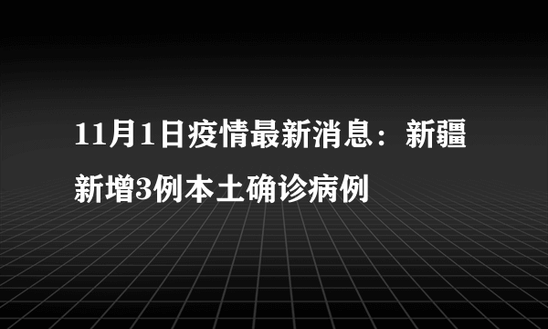 11月1日疫情最新消息：新疆新增3例本土确诊病例