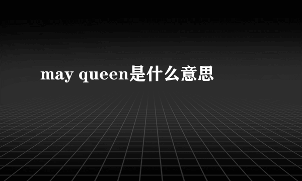 may queen是什么意思