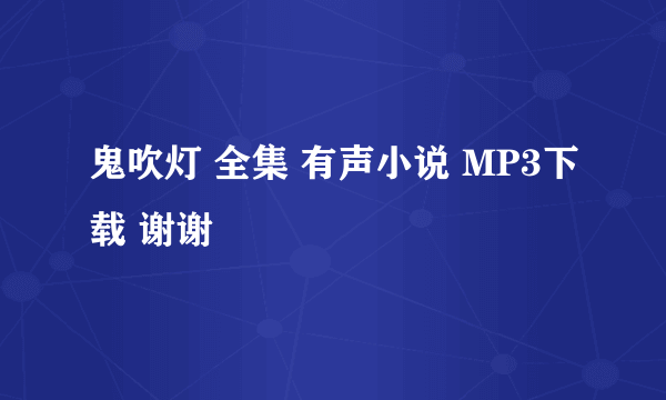 鬼吹灯 全集 有声小说 MP3下载 谢谢