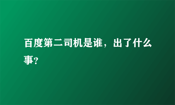 百度第二司机是谁，出了什么事？