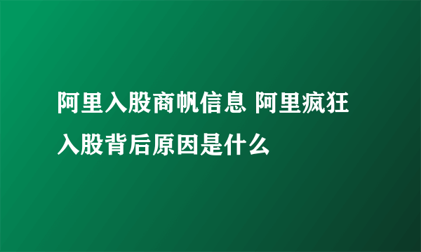 阿里入股商帆信息 阿里疯狂入股背后原因是什么