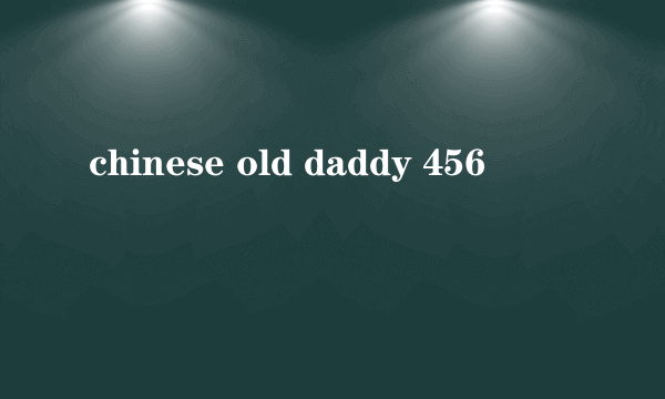 chinese old daddy 456