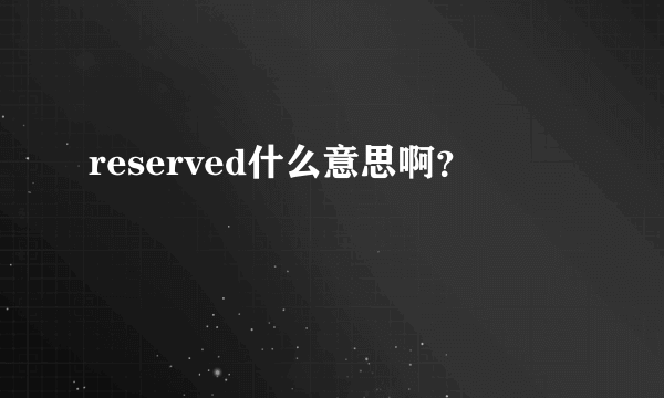 reserved什么意思啊？