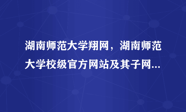 湖南师范大学翔网，湖南师范大学校级官方网站及其子网站有哪些