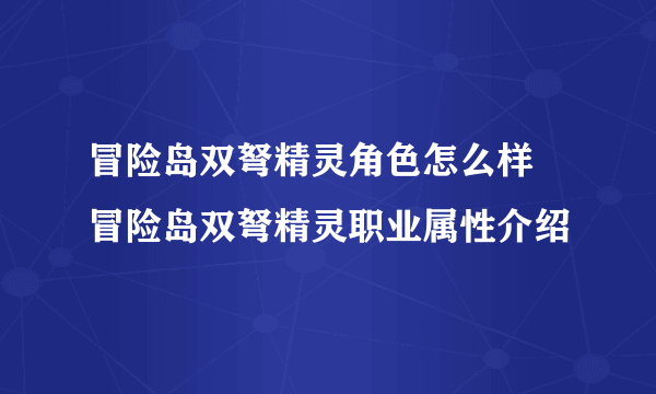 冒险岛双弩精灵角色怎么样 冒险岛双弩精灵职业属性介绍