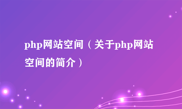 php网站空间（关于php网站空间的简介）