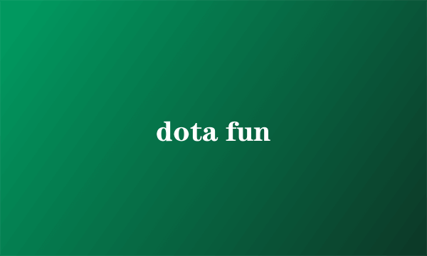 dota fun