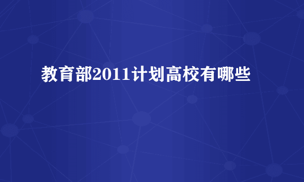 教育部2011计划高校有哪些