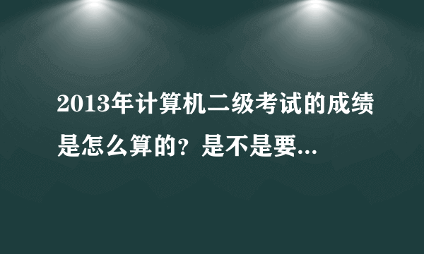 2013年计算机二级考试的成绩是怎么算的？是不是要笔试和机试同时通过才算通过？