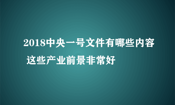 2018中央一号文件有哪些内容 这些产业前景非常好