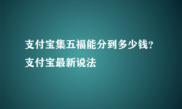 支付宝集五福能分到多少钱？支付宝最新说法