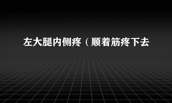 左大腿内侧疼（顺着筋疼下去