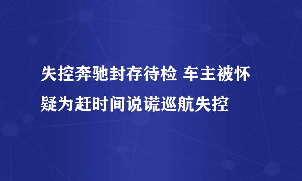 失控奔驰封存待检 车主被怀疑为赶时间说谎巡航失控